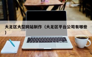 荆州大足区大型网站制作（大足区平台公司有哪些）