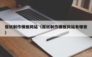荆州报纸制作模板网站（报纸制作模板网站有哪些）